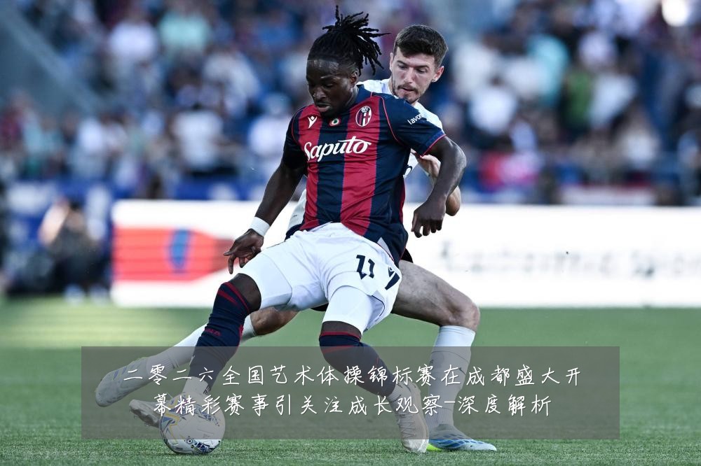 二零二六全国艺术体操锦标赛在成都盛大开幕精彩赛事引关注成长观察-深度解析